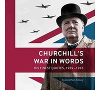 Churchill's War in Words: His Finest Quotes, 1939-1945