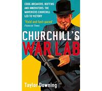 Churchill's War Lab: Code Breakers, Boffins and Innovators: The Mavericks Churchill Led to Victory