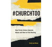 #ChurchToo : How Purity Culture Upholds Abuse and How to Find Healing