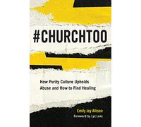 #ChurchToo: How Purity Culture Upholds Abuse and How to Find Healing