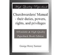 Churchwardens' Manual - their duties, powers, rights, and privilages