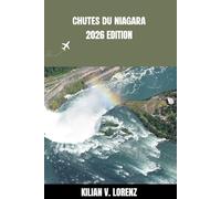 CHUTES DU NIAGARA GUIDE DE VOYAGE: Découvrez les meilleurs endroits de chutes du Niagara, ses trésors cachés, sa vie nocturne, ses aventures en plein ... pratiques et des informations locales