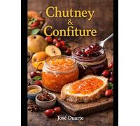 Chutney & Confitures: Le plaisir de cuire