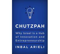 Chutzpah: Why Israel Is a Hub of Innovation and Entrepreneurship - A Tech Insider's Guide to the Parenting and Cultural Strategies Behind Start-Up Success