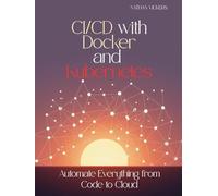 CI/CD with Docker and Kubernetes: Automate Everything from Code to Cloud