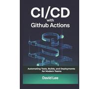 CI/CD with GitHub Actions: Automating Tests, Builds, and Deployments for Modern Teams