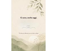 Ci sono, anche oggi.: Diario per affrontare un percorso oncologico, scrivere ogni giorno e trasformare l’esperienza in racconto.