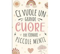 Ci vuole un grande cuore per formare piccole menti: Idee Regali Personalizzati per Maestre | Quaderno di Note A5 per Insegnanti | regalo maestra fine anno