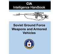 CIA Intelligence Handbook: Soviet Ground Force Weapons and Armored Vehicles
