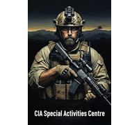 CIA Special Activities Centre: Inside the CIA's Most Classified Special Operations Unit and Its Secret Missions (Battles & Commanders: The Tudor Finneran Military History Collection)