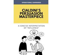Cialdini’s Persuasion Masterpiece: A Concise Interpretation of “Influence”