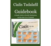 Cialis Tadalafil Guidebook: A Simple Guide to Erectile Dysfunction, and the Safe Use of Tadalafil