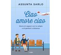 Ciao amore ciao. Storie di ragazzi con la valigia e di genitori a distanza