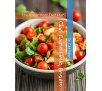 Ciao, Carbs! Hello, Results: The Italian Keto Diet Plan (Keto Diet Italian Style)