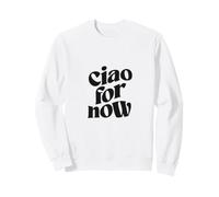 Ciao For Now - Funny Italian Saying Vintage Italy Lover Gift Sweatshirt