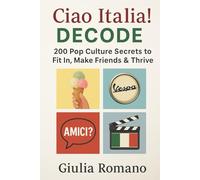 Ciao Italia! Decode: 200 Pop Culture Secrets to Fit In, Make Friends & Thrive: Italian Slang, TV, Food, and Local Lingo Every Expat & Student Needs to ... Like a Local: Pop Culture Guides for Expats)