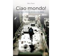 Ciao mondo!: La vera storia di Alice & Bob
