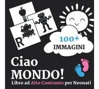Ciao Mondo! - Libro ad Alto Contrasto per Neonati: Grandi Immagini in Bianco e Nero per la Stimolazione e lo Sviluppo Visivo e Cognitivo del Tuo Bambino | La Migliore Idea Regalo Sensoriale Neonatale