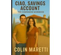 Ciao, Savings Account: The Companion Workbook: Turn Your Italian Retirement Dreams into a Plane Ticket, a Visa, and a New Life (The Ciao Series)