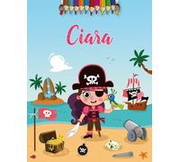 Ciara: Personalized Coloring Book for Ciara | Theme: Pirates | Birthday gift for girl, daughter ... | Ages: 4-8 | 25 Pirate drawings with your Name, Large size 8.5 x 11 inches