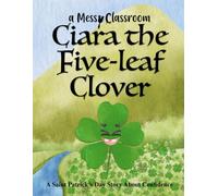 Ciara the Five-Leaf Clover: A Saint Patrick’s Day Story About Confidence