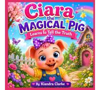 Ciara the Magical Pig Learns to Tell the Truth: A Sweet Story About Honesty, Courage, and Friendship (The Magical Pig Adventures)