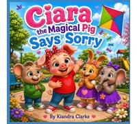 Ciara the Magical Pig Says Sorry: A Heartwarming Story About Kindness, Friendship, and the Courage to Apologize (The Magical Pig Adventures)