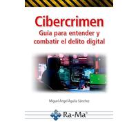 Cibercrimen. Guía para entender y combatir el delito digital