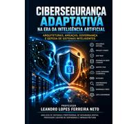Cibersegurança Adaptativa na Era da Inteligência Artificial: Arquiteturas, Ameaças, Governança e Defesa de Sistemas Inteligentes