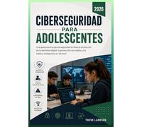 Ciberseguridad para Adolescentes 2026: Una guía práctica para la seguridad en línea, la protección de la identidad digital, la prevención de estafas y los hábitos inteligentes en internet.