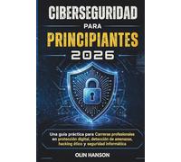 CIBERSEGURIDAD PARA PRINCIPIANTES 2026: Una guía práctica para Carreras profesionales en protección digital, detección de amenazas, hacking ético y seguridad informática