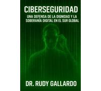 Ciberseguridad: Una Defensa de la Dignidad y la Soberanía Digital en el Sur Global (La era del Reino Digital)
