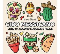 Cibo Messicano Libro Da Colorare Audace e Facile: Album Kawaii Rilassante - Disegni Divertenti Snack da Colorare per Adulti, Bambini, Ragazze e Anziani, Cute, per tutte le età, senza ansia