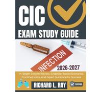 CIC EXAM STUDY GUIDE 2026-2027: In-Depth Content Review, Evidence-Based Scenarios, Practice Exams, and Expert Guidance for Success