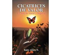 Cicatrices De Valor: El Arte de Sanar y Superar