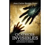 CICATRICES INVISIBLES: Para sanar las huellas que moldean tu presente
