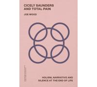 Cicely Saunders and Total Pain : Holism, Narrative and Silence at the End of Life