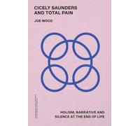 Cicely Saunders and Total Pain: Holism, Narrative and Silence at the End of Life (Contemporary Cultural Studies in Illness, Health and Medicine)