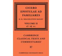 Cicero: Epistulae ad Familiares: Volume 2, 47-43 BC Cicero Shackleton-Bailey