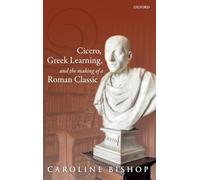 Cicero, Greek Learning, and the Making of a Roman Classic