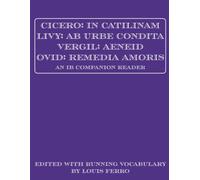 CICERO: IN CATILINAM, LIVY: AB URBE CONDITA, VERGIL: AENEID, OVID: REMEDIA AMORIS: An IB Companion Reader