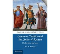 Cicero on Politics and the Limits of Reason : The Republic and Laws