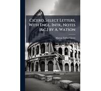 Cicero. Select Letters, With Engl. Intr., Notes [&c.] by A. Watson