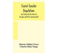 Cicero's Tusculan disputations: also treatises On the nature of the gods, and On the commonwealth