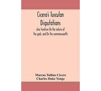 Cicero's Tusculan disputations: also treatises On the nature of the gods, and On the commonwealth