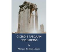 Cicero's Tusculan Disputations: Ancient Wisdom on Death, Gods, and Power (Annotated)