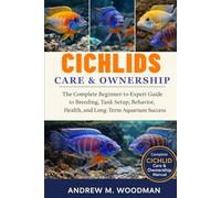 CICHLIDS CARE & OWNERSHIP: The Complete Beginner-to-Expert Guide to Breeding, Tank Setup, Behavior, Health, and Long-Term Aquarium Success