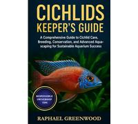 CICHLIDS KEEPER'S GUIDE: A Comprehensive Guide to Cichlid Care, Breeding, Conservation, and Advanced Aquascaping for Sustainable Aquarium Success
