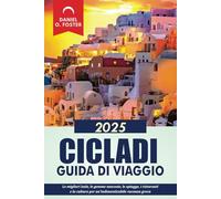 CICLADI GUIDA DI VIAGGIO 2025: Le migliori isole, le gemme nascoste, le spiagge, i ristoranti e la cultura per un'indimenticabile vacanza greca