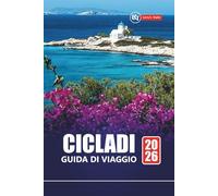 CICLADI GUIDA DI VIAGGIO 2026: Le migliori isole greche da visitare, le gemme nascoste, il cibo locale, le spiagge con consigli pratici per Santorini, Mykonos, Naxos e altro ancora